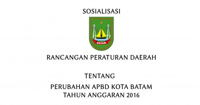 Sosialisasi Rancangan Perda tentang Perubahan APBD Kota Batam Tahun Anggaran 2016